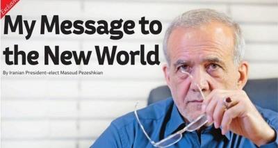 My message to the new world.  By Iranian President-elect Masoud Pezeshkian